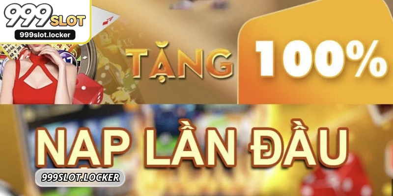 Ưu đãi thưởng 100% nạp lần đầu áp dụng cho hầu hết các sảnh game chính